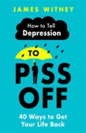 Image of how to tell depression to piss off 40 ways to get your life back