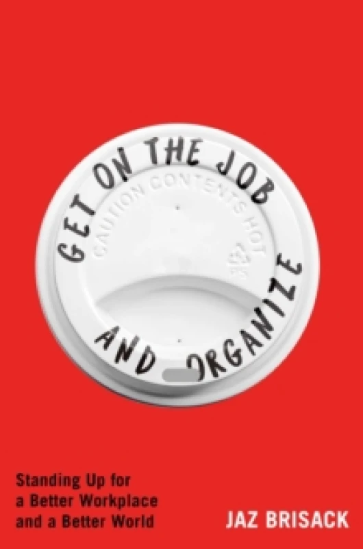 Image of Get on the Job and Organize : Standing Up for a Better Workplace and a Better World Hardback