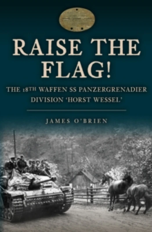 Image of Raise the Flag! : The 18th Waffen SS Panzergrenadier Division 'Horst Wessel' Hardback