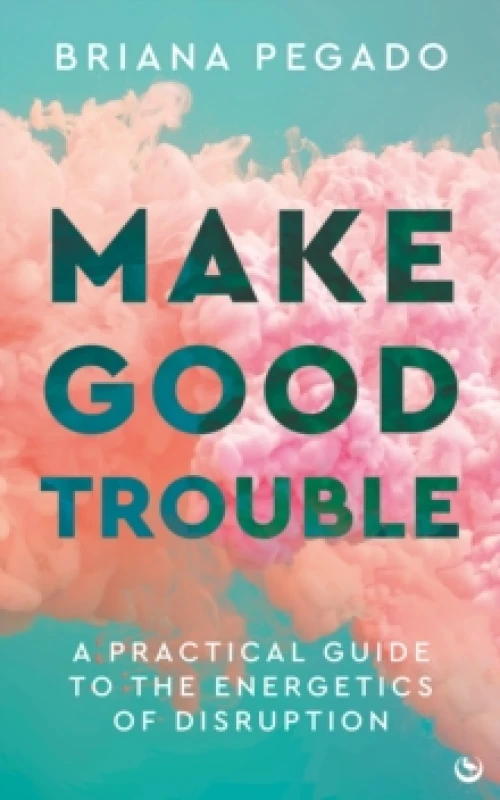 Image of Make Good Trouble : A Practical Guide to the Energetics of Disruption Paperback / softback