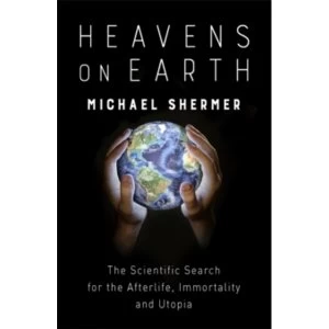 Image of Heavens on Earth : The Scientific Search for the Afterlife, Immortality and Utopia