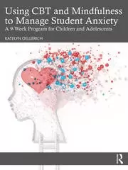 Image of Using CBT and Mindfulness to Manage Student Anxiety A 9-Week Program for Children and Adolescents