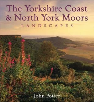 Image of Yorkshire Coast and North York Moors Landscapes by John Potter Hardback