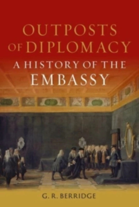 Image of Outposts of Diplomacy : A History of the Embassy Hardback