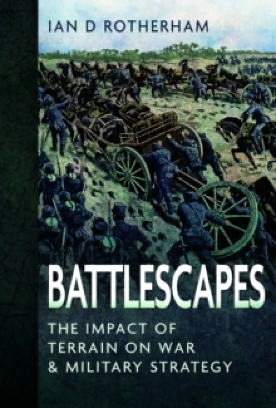 Image of Battlescapes : The Impact of Terrain on War and Military Strategy Hardback