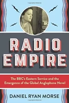 Image of Radio Empire : The BBC's Eastern Service and the Emergence of the Global Anglophone Novel