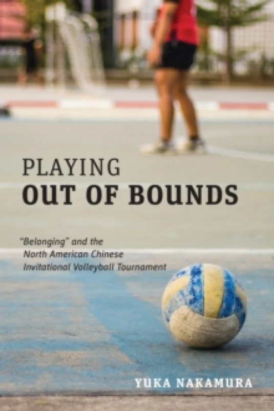 Image of Playing Out of Bounds : "Belonging" and the North American Chinese Invitational Volleyball Tournament Hardback