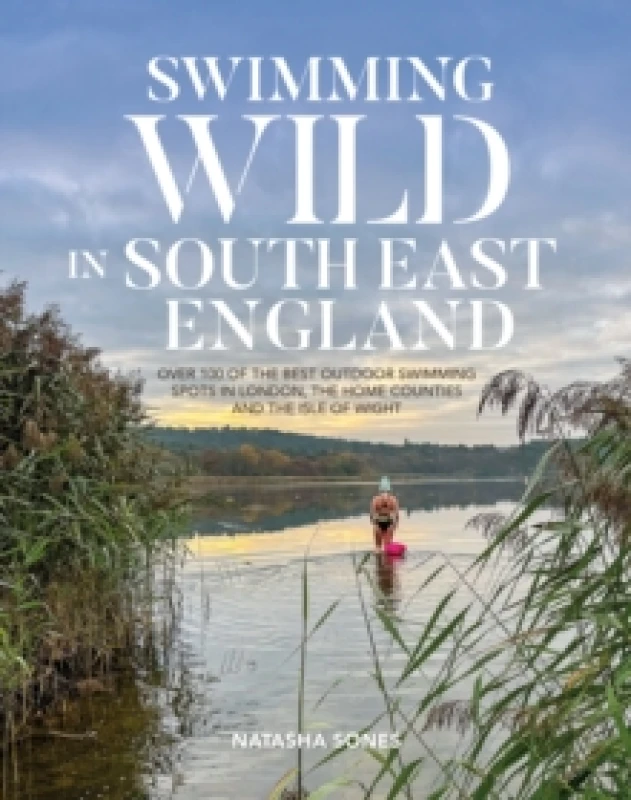 Image of Swimming Wild in South East England : Over 100 of the best outdoor swimming spots in London, the Home Counties and the Isle of Wight Paperback / softb