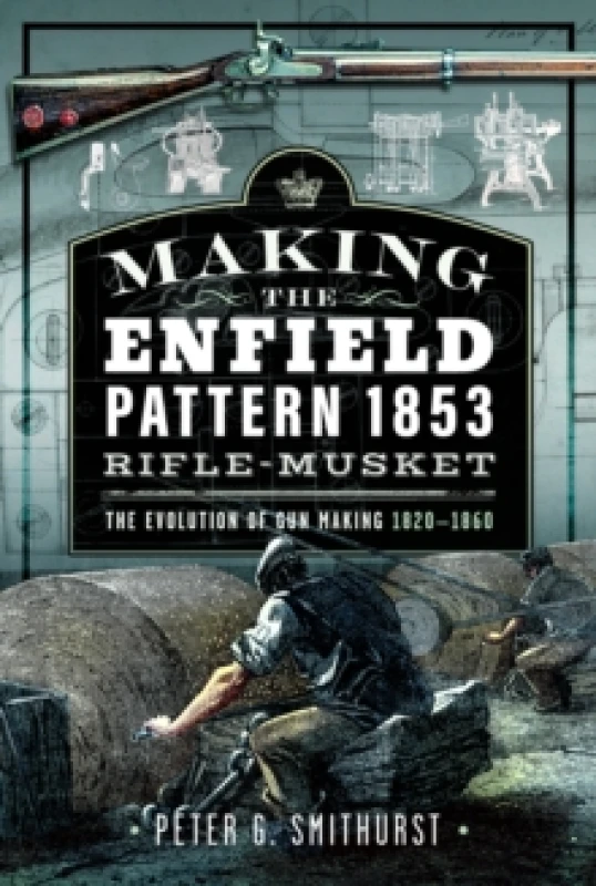 Image of Making the Enfield Pattern 1853 Rifle-Musket. Hardback. By P G Smithurst Books