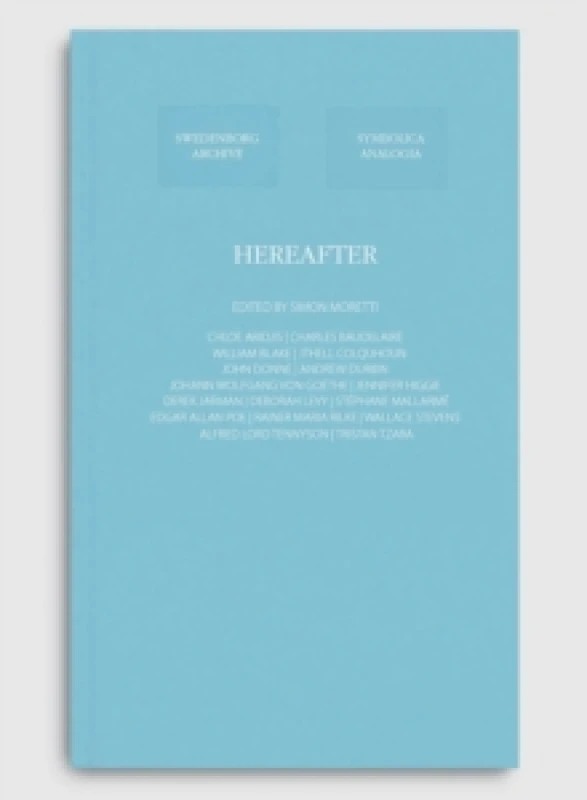 Image of Hereafter 2025. Hardback. By Simon Moretti, Chloe Aridjis, Andrew Durbin, Jennifer Higgie, Deborah Levy, Stephen McNeilly, Charles Baudelaire, William