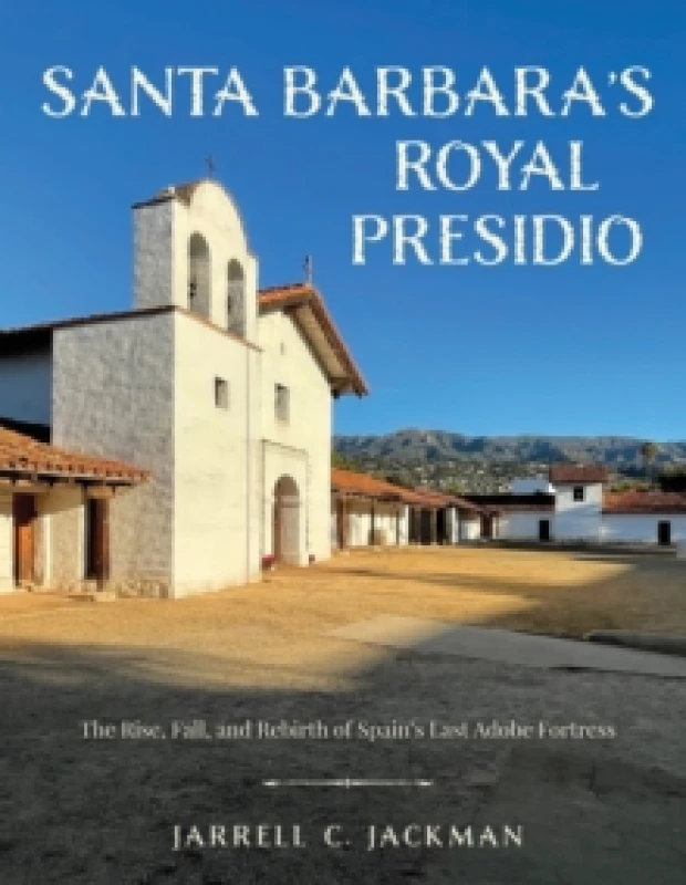 Image of Santa Barbara's Royal Presidio : The Rise, Fall, and Rebirth of Spain's Last Adobe Fortress Hardback