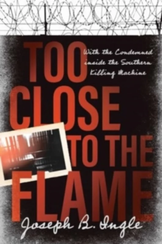 Image of Too Close to the Flame : With the Condemned inside the Southern Killing Machine Hardback
