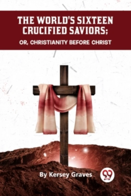 Image of The World's Sixteen Crucified Saviors or, Christianity Before Christ Paperback / softback