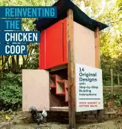 Image of reinventing the chicken coop 14 original designs with step by step building