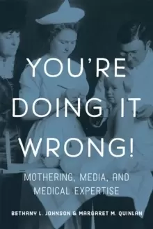 Image of You're Doing it Wrong! : Mothering, Media, and Medical Expertise