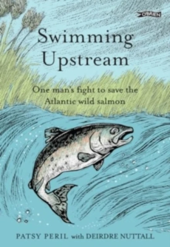 Image of Swimming Upstream : One man's fight to save the Atlantic wild salmon Hardback