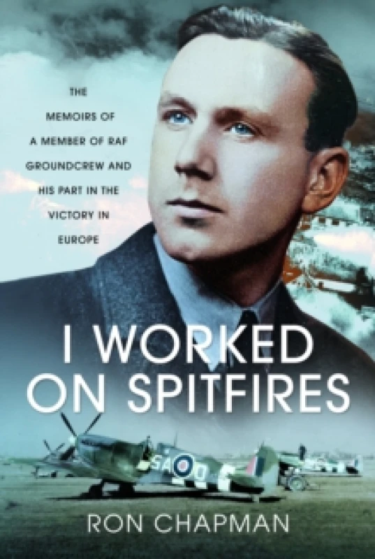 Image of I Worked on Spitfires : The Memoirs of a Member of RAF Groundcrew and his Part in the Victory in Europe Hardback