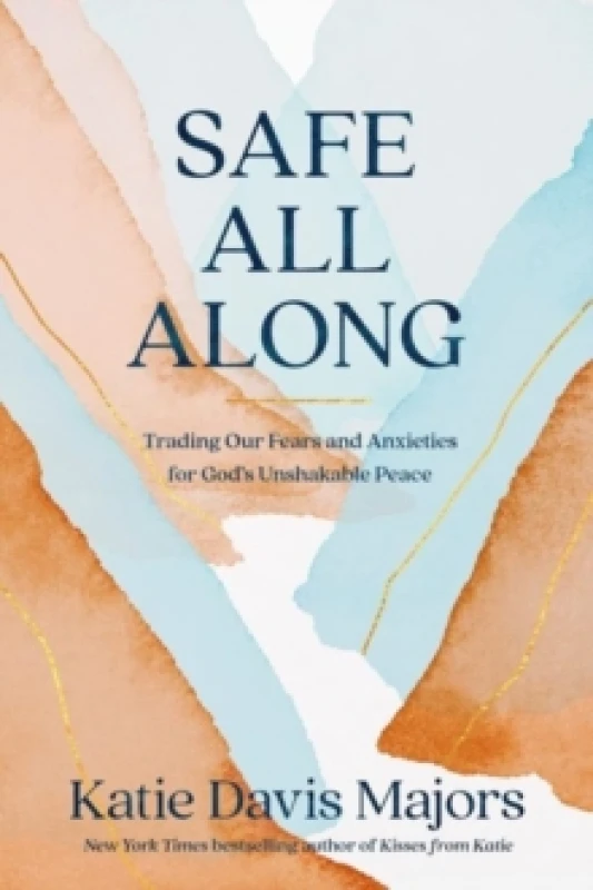 Image of Safe All Along : Trading Our Fears and Anxieties for God's Unshakable Peace Hardback