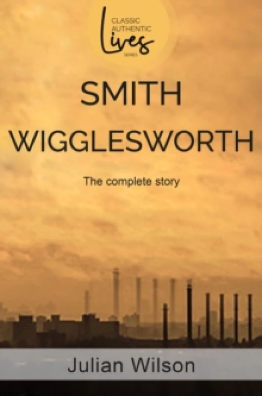 Image of Smith Wigglesworth : The Complete Story Paperback / softback