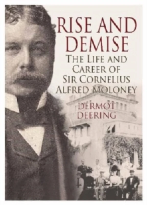 Image of Rise and Demise. : The Life and Career of Sir Cornelius Alfred Moloney Paperback / softback