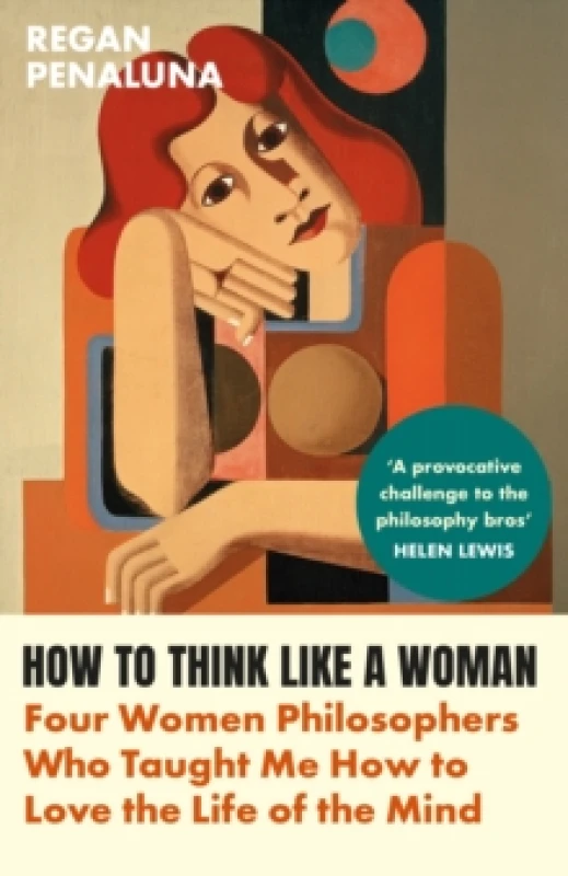 Image of How to Think Like a Woman : Four Women Philosophers Who Taught Me How to Love the Life of the Mind Paperback / softback