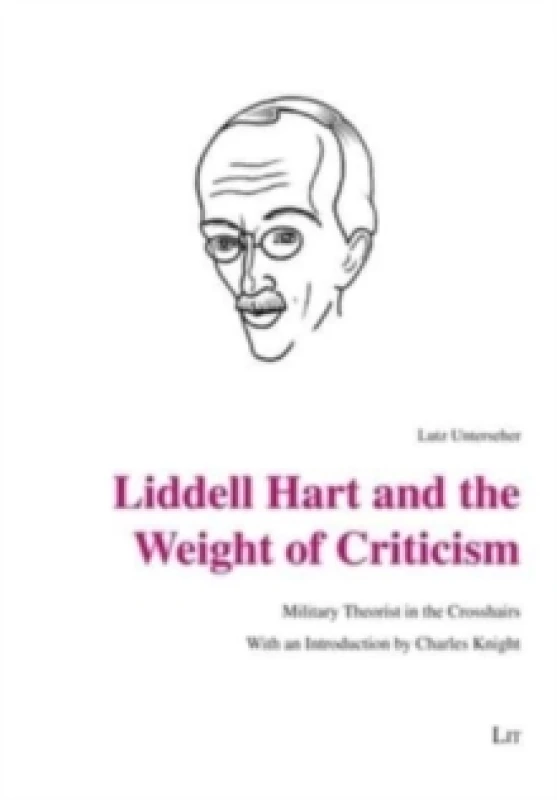 Image of Liddell Hart and the Weight of Criticism : Military Theorist in the Crosshairs. with an Introduction by Charles Knight Paperback / softback