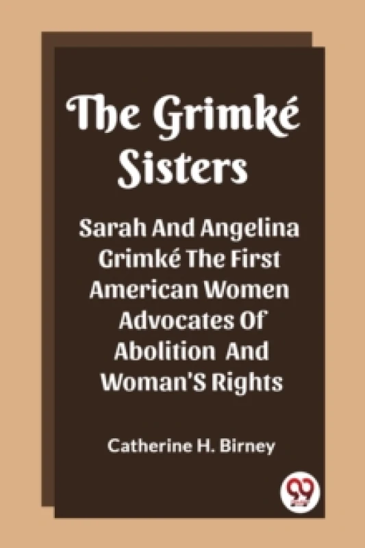 Image of The Grimke SistersSarah And Angelina Grimke The First American Women Advocates Of Abolition And Woman'S Rights (Edition2023) Paperback / softback