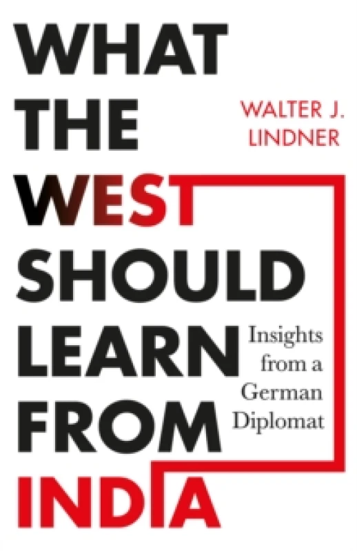 Image of What the West Should Learn from India : Insights from a German Diplomat Hardback