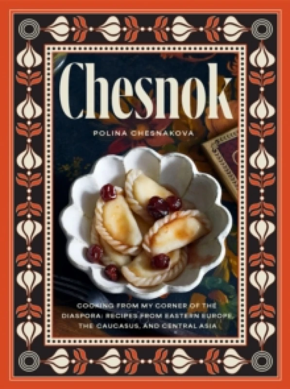 Image of Chesnok : Cooking from My Corner of the Diaspora: Recipes from Eastern Europe, the Caucasus, and Central Asia Hardback