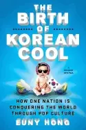 Image of birth of korean cool how one nation is conquering the world through pop cul