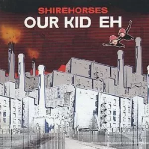 Image of Our Kid Eh by The Shirehorses CD Album