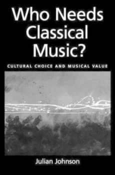 Image of Who Needs Classical Music by Julian Johnson Hardback