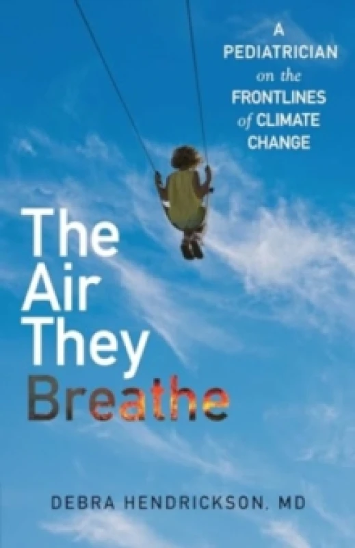 Image of The Air They Breathe : A Pediatrician on the Frontlines of Climate Change Hardback