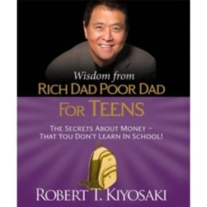 Image of Wisdom from Rich Dad, Poor Dad for Teens : The Secrets about Money--That You Don't Learn in School!