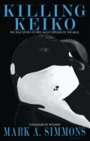Image of killing keiko the true story of free willys return to the wild