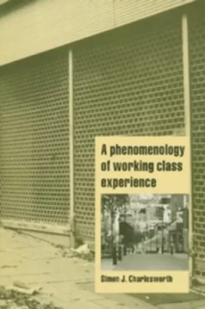 Image of A phenomenology of working class experience by Simon J. Charlesworth