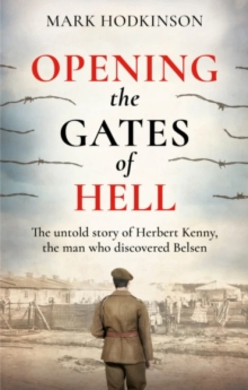 Image of Opening The Gates of Hell : The untold story of Herbert Kenny, the man who discovered Belsen Paperback / softback