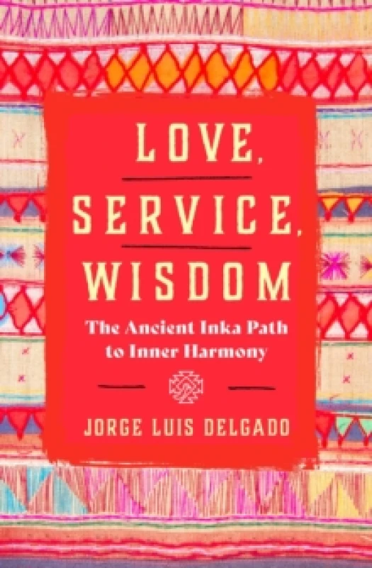 Image of Love, Service, Wisdom : The Ancient Inka Path to Inner Harmony Paperback / softback