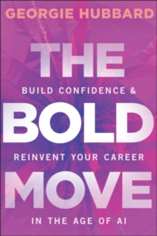 Image of The Bold Move : Build Confidence & Reinvent Your Career in the Age of AI Paperback / softback
