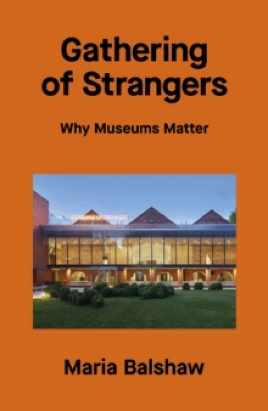Image of Gathering of Strangers : Why Museums Matter Hardback