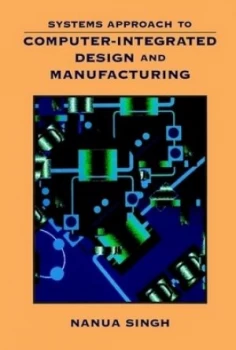 Image of Systems Approach to Computer-Integrated Design and Manufacturing by Nanua Singh Paperback