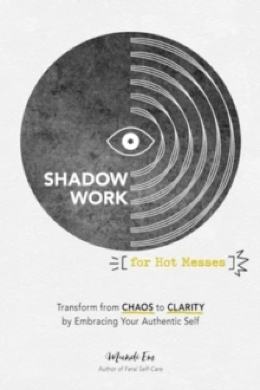 Image of Shadow Work for Hot Messes : Transform from Chaos to Clarity by Embracing Your Authentic Self Paperback / softback