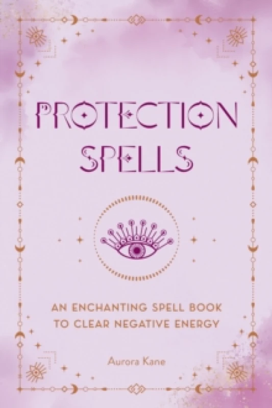 Image of Protection Spells : An Enchanting Spell Book to Clear Negative Energy Hardback