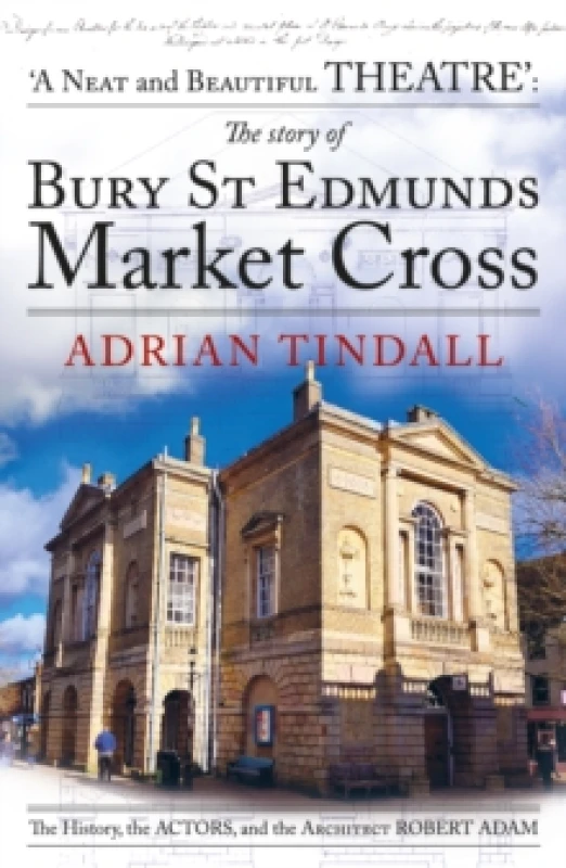 Image of The story of Bury St Edmunds Market Cross : the history, the actors, and the architect Robert Adam Paperback / softback