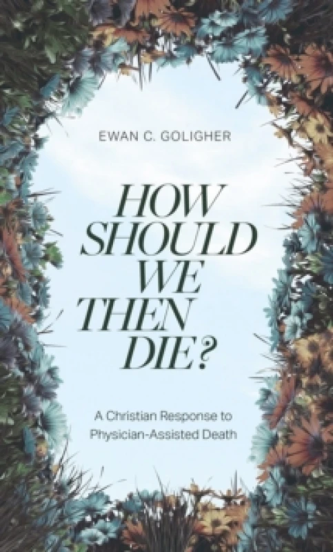 Image of How Should We Then Die? A Christian Response to Physician-Assisted Death Paperback / softback