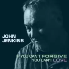 Image of John Jenkins: If You Can't Forgive You Can't Love