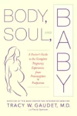 Image of body soul and baby a doctors guide to the complete pregnancy experience fro