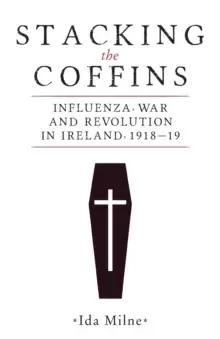 Image of Stacking the Coffins : Influenza, War and Revolution in Ireland, 1918-19