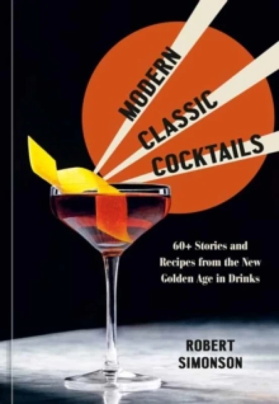 Image of Modern Classic Cocktails : 60+ Stories and Recipes from the New Golden Age in Drinks Hardback