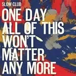 Image of Slow Club - One Day All of This Won't Matter Any More (Music CD)